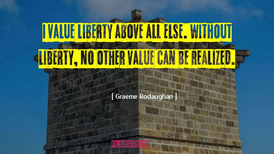 Graeme Rodaughan Quotes: I value liberty above all