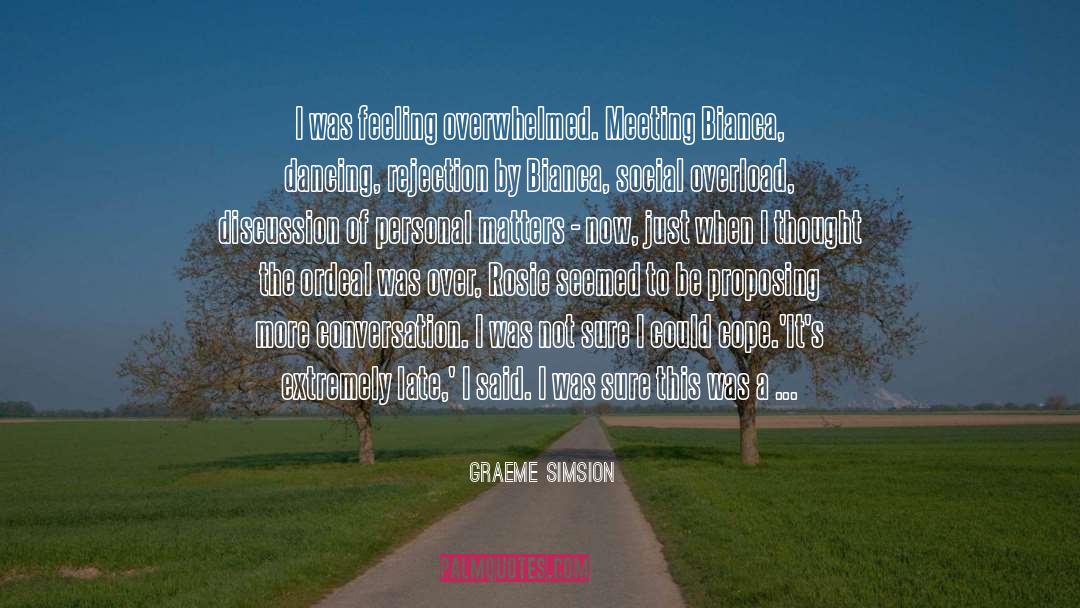 Graeme Simsion Quotes: I was feeling overwhelmed. Meeting