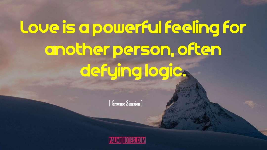 Graeme Simsion Quotes: Love is a powerful feeling