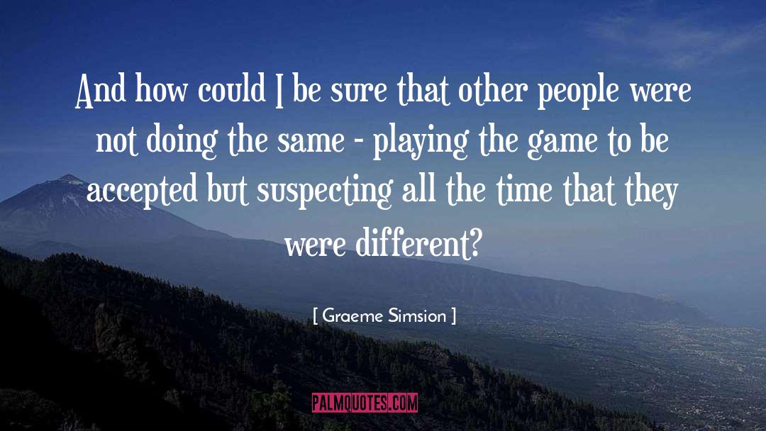 Graeme Simsion Quotes: And how could I be