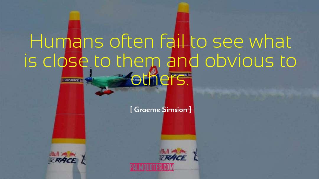 Graeme Simsion Quotes: Humans often fail to see