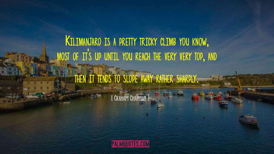Graham Chapman Quotes: Kilimanjaro is a pretty tricky