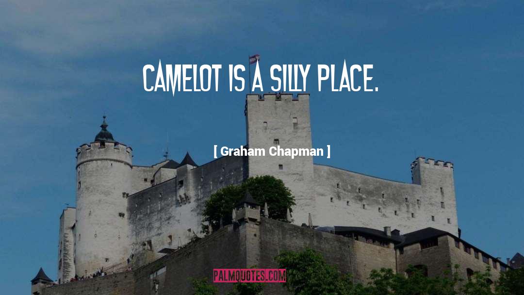 Graham Chapman Quotes: Camelot is a silly place.