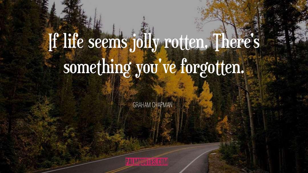Graham Chapman Quotes: If life seems jolly rotten,