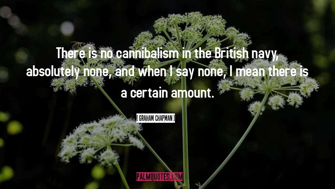 Graham Chapman Quotes: There is no cannibalism in