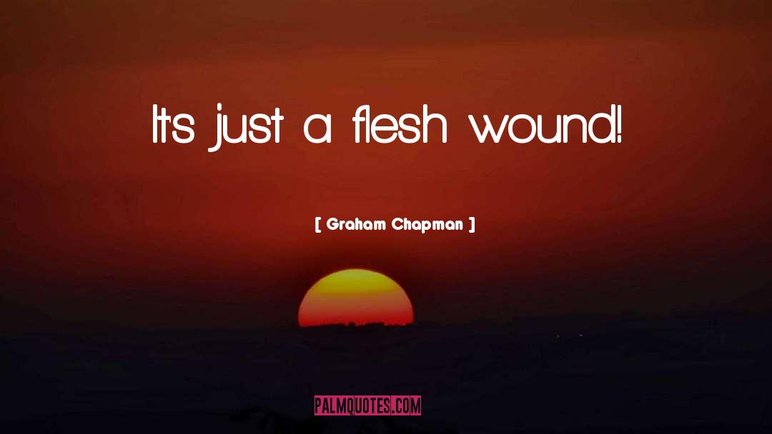 Graham Chapman Quotes: It's just a flesh wound!