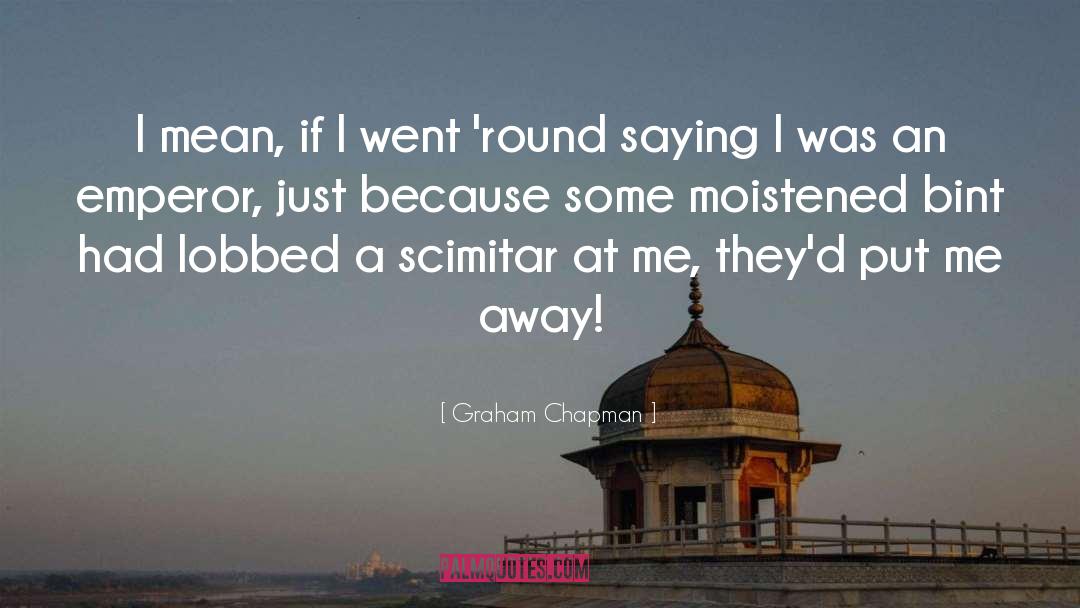 Graham Chapman Quotes: I mean, if I went