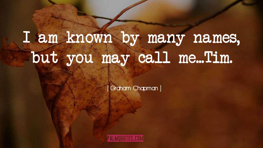 Graham Chapman Quotes: I am known by many