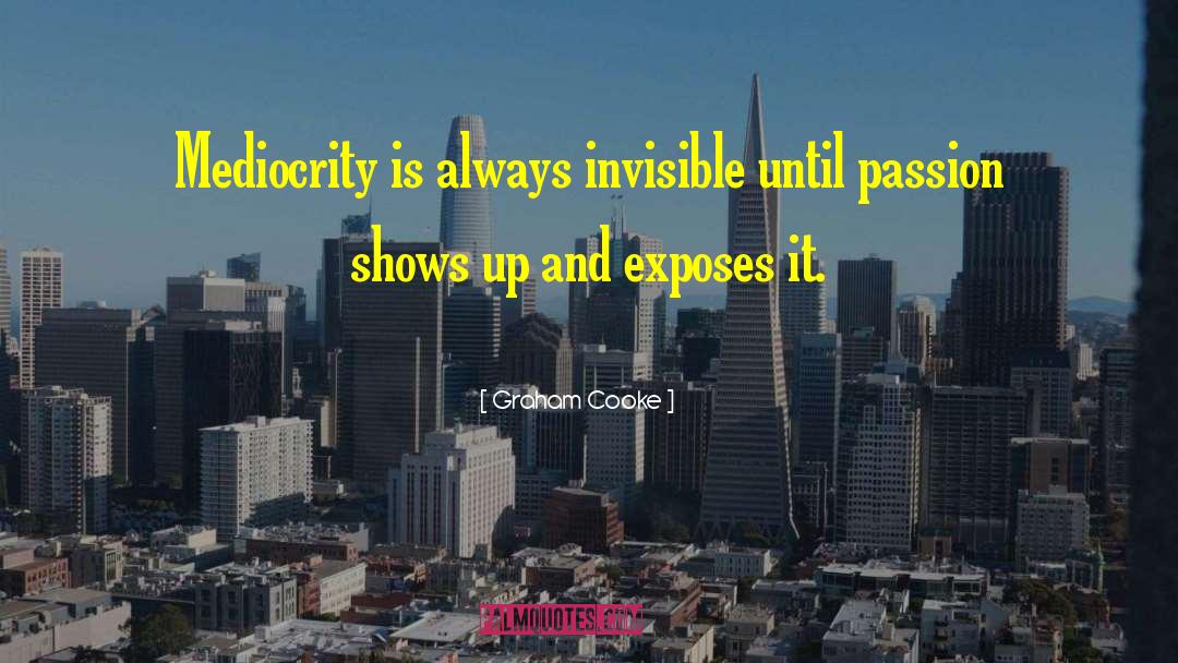 Graham Cooke Quotes: Mediocrity is always invisible until