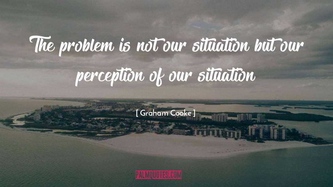 Graham Cooke Quotes: The problem is not our