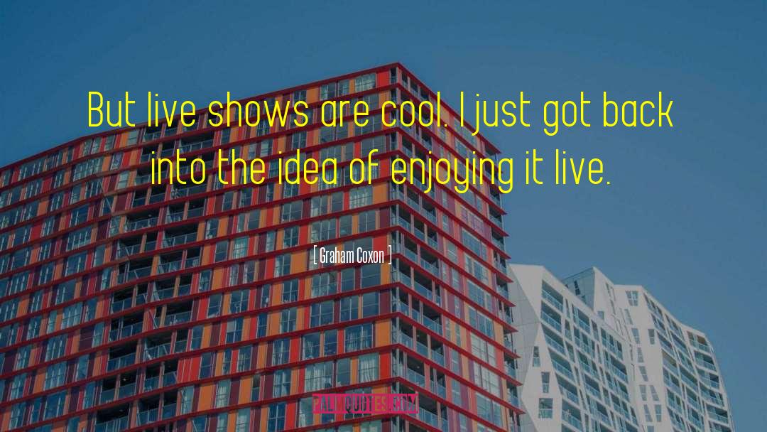 Graham Coxon Quotes: But live shows are cool.