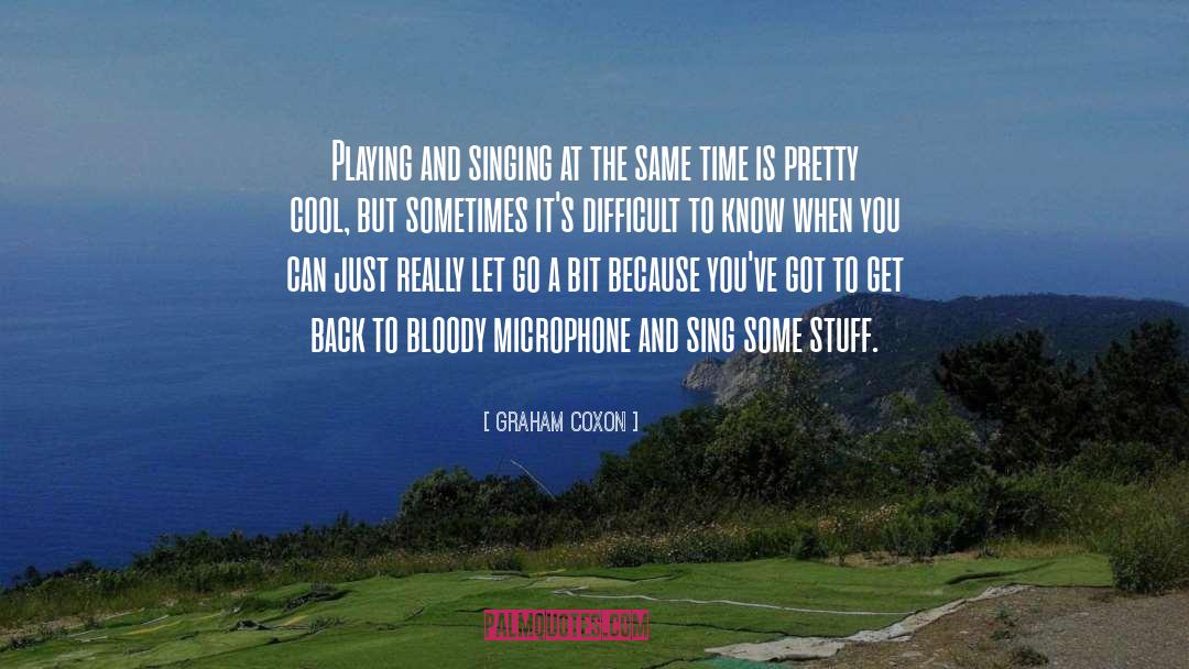 Graham Coxon Quotes: Playing and singing at the