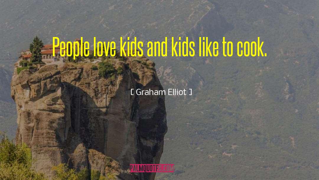 Graham Elliot Quotes: People love kids and kids