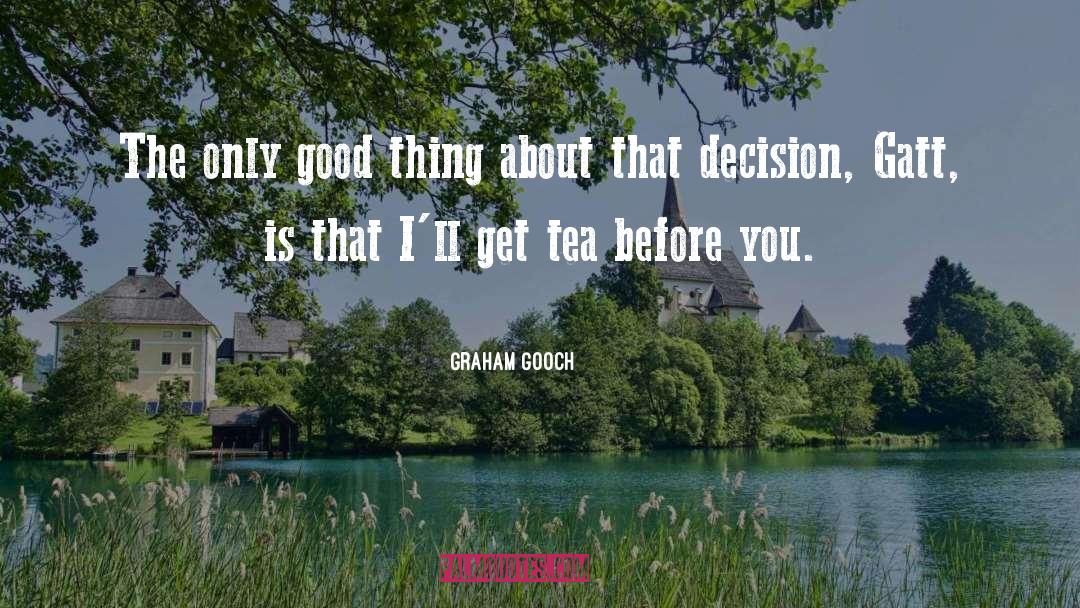 Graham Gooch Quotes: The only good thing about