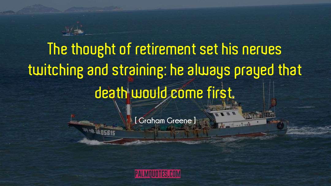 Graham Greene Quotes: The thought of retirement set