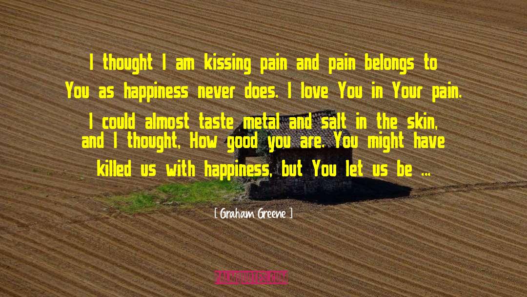 Graham Greene Quotes: I thought I am kissing