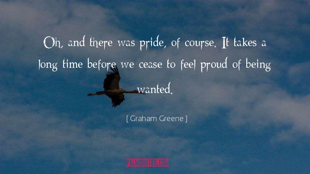 Graham Greene Quotes: Oh, and there was pride,