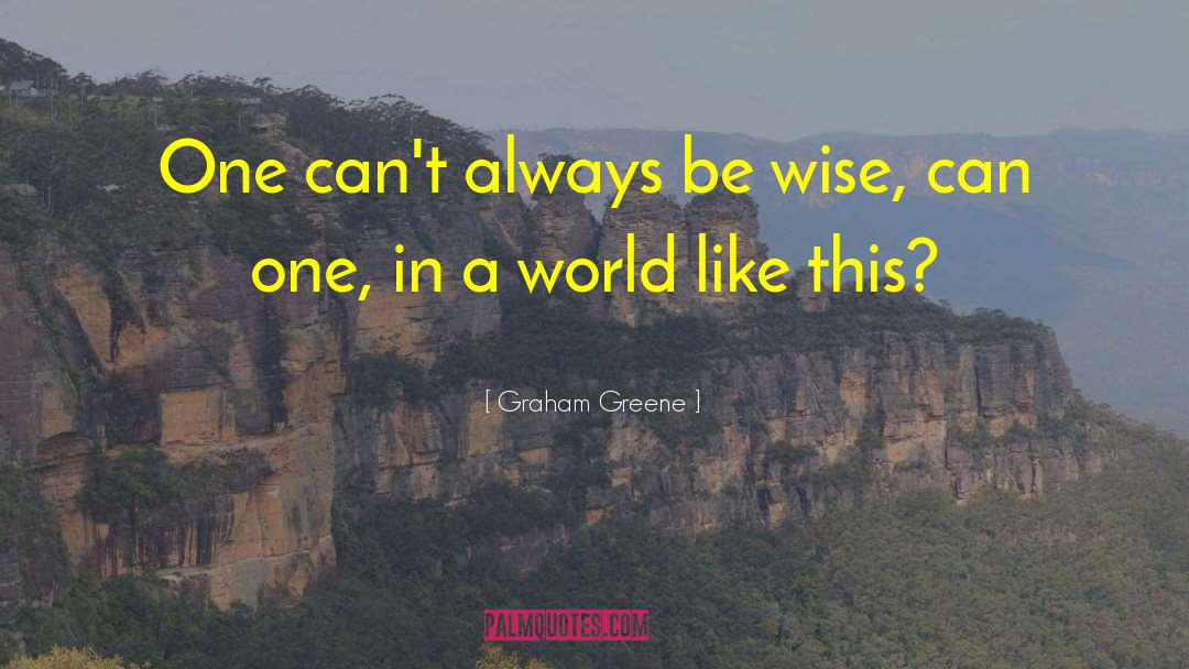 Graham Greene Quotes: One can't always be wise,