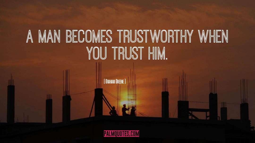 Graham Greene Quotes: A man becomes trustworthy when