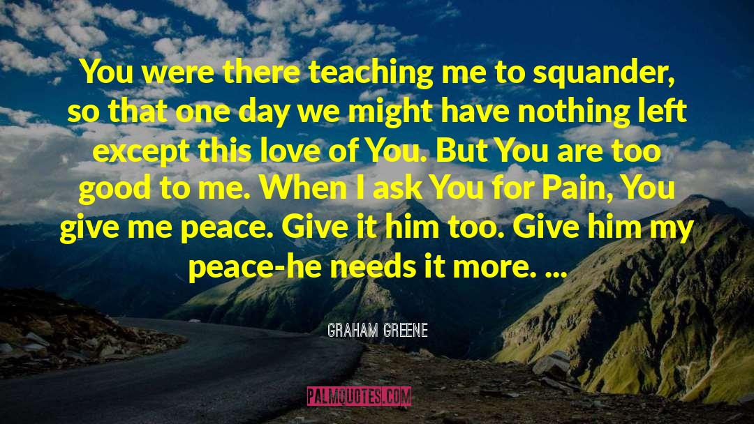 Graham Greene Quotes: You were there teaching me