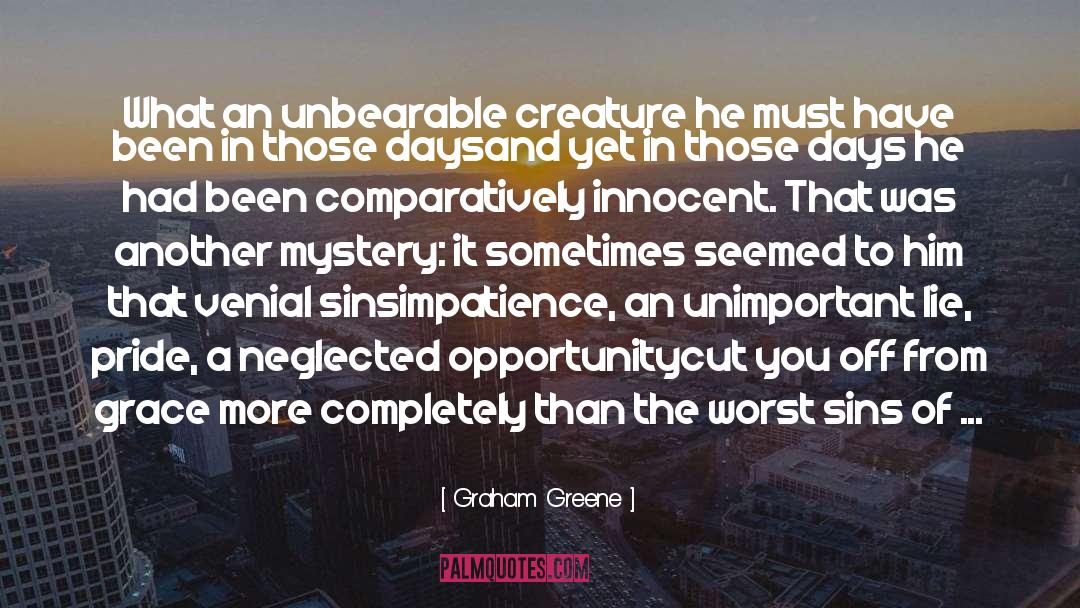 Graham Greene Quotes: What an unbearable creature he