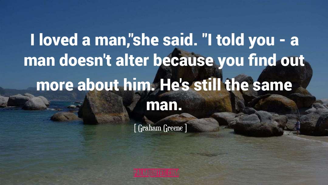 Graham Greene Quotes: I loved a man,