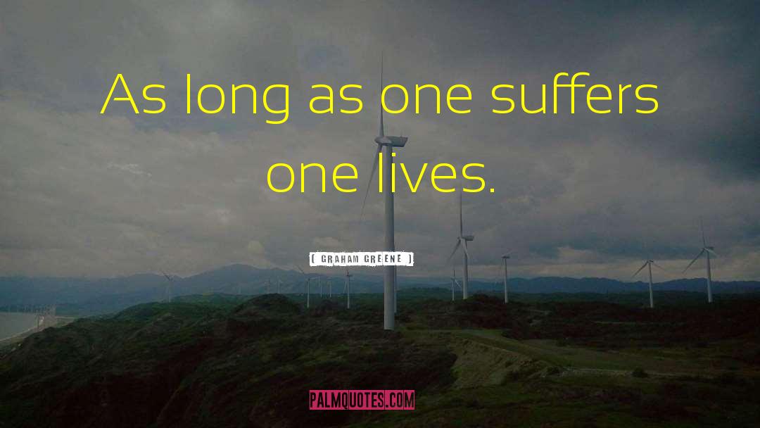 Graham Greene Quotes: As long as one suffers