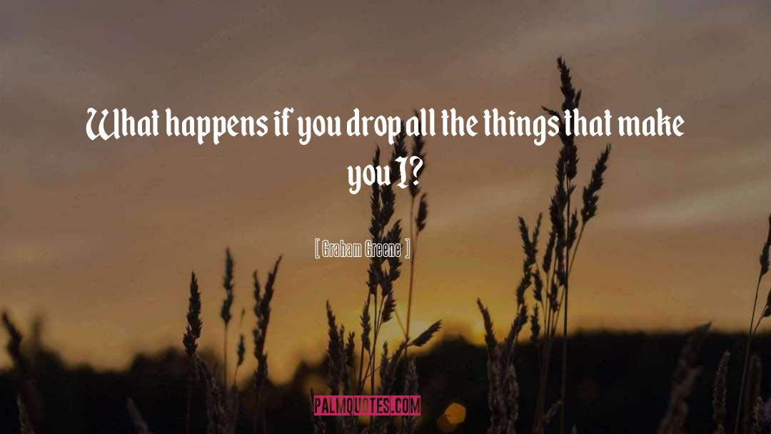 Graham Greene Quotes: What happens if you drop