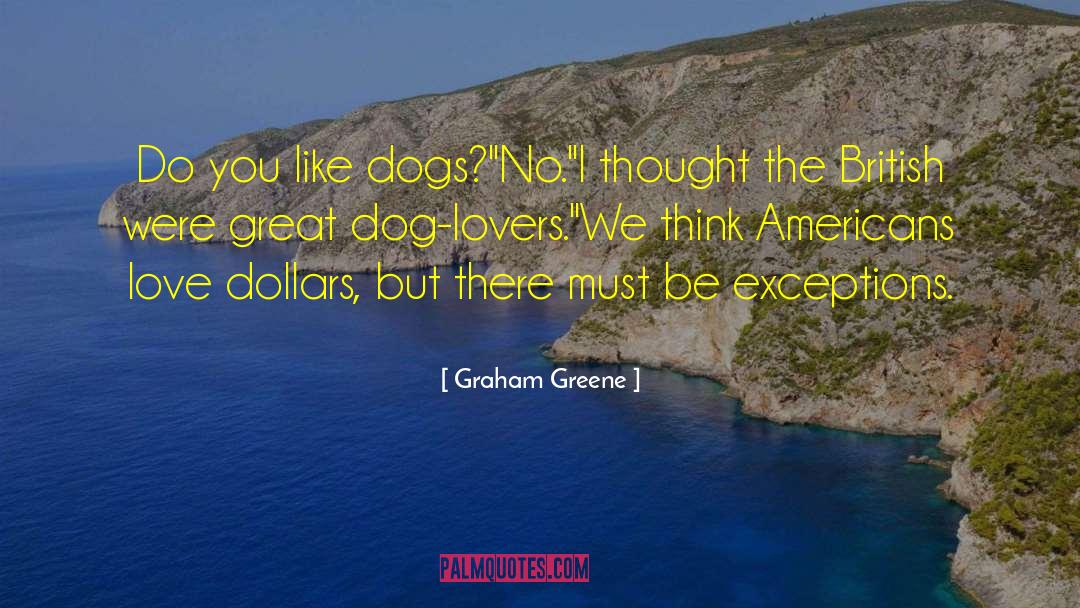 Graham Greene Quotes: Do you like dogs?'<br>'No.'<br>'I thought