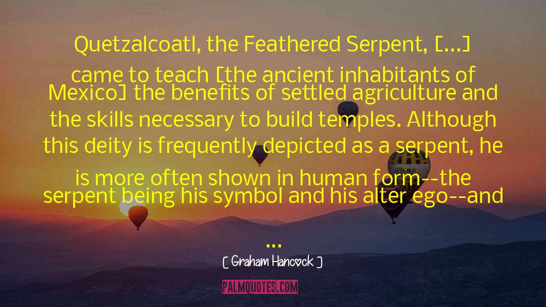 Graham Hancock Quotes: Quetzalcoatl, the Feathered Serpent, [...]