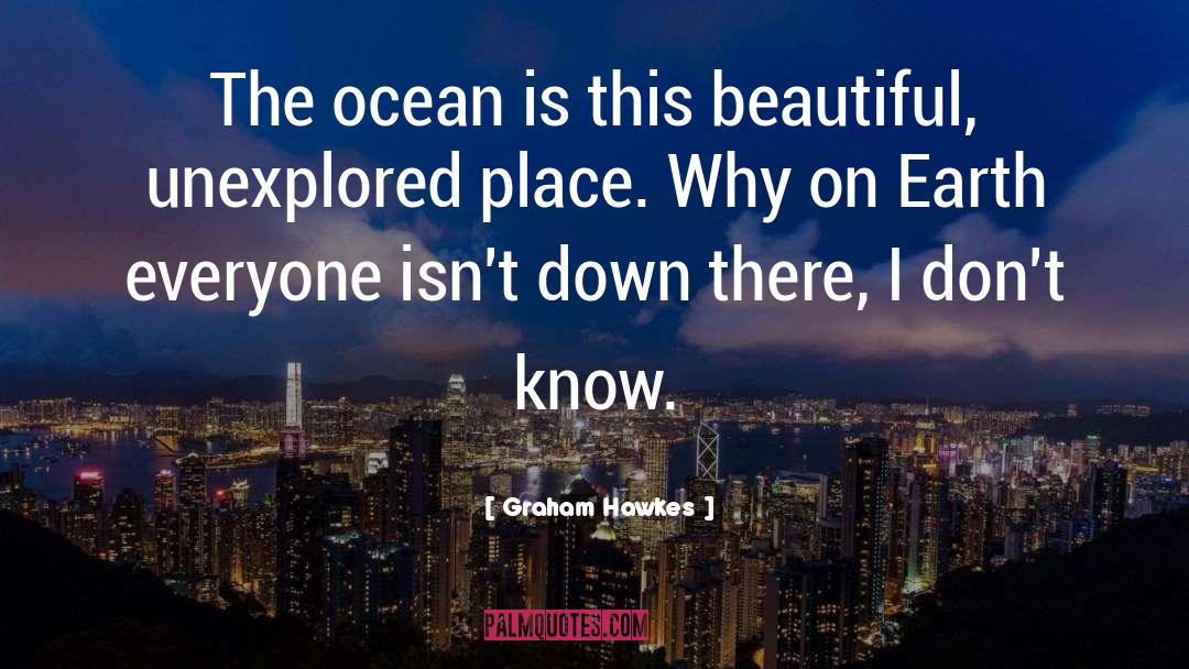 Graham Hawkes Quotes: The ocean is this beautiful,