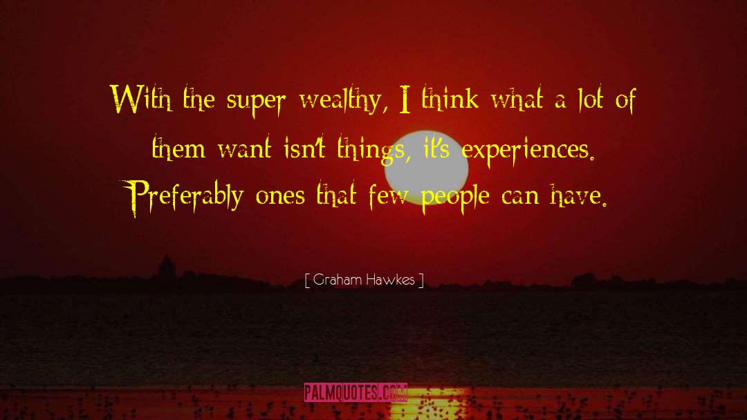 Graham Hawkes Quotes: With the super-wealthy, I think