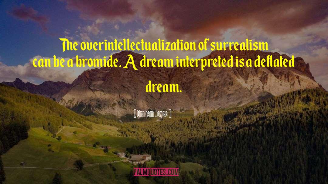 Graham Joyce Quotes: The overintellectualization of surrealism can
