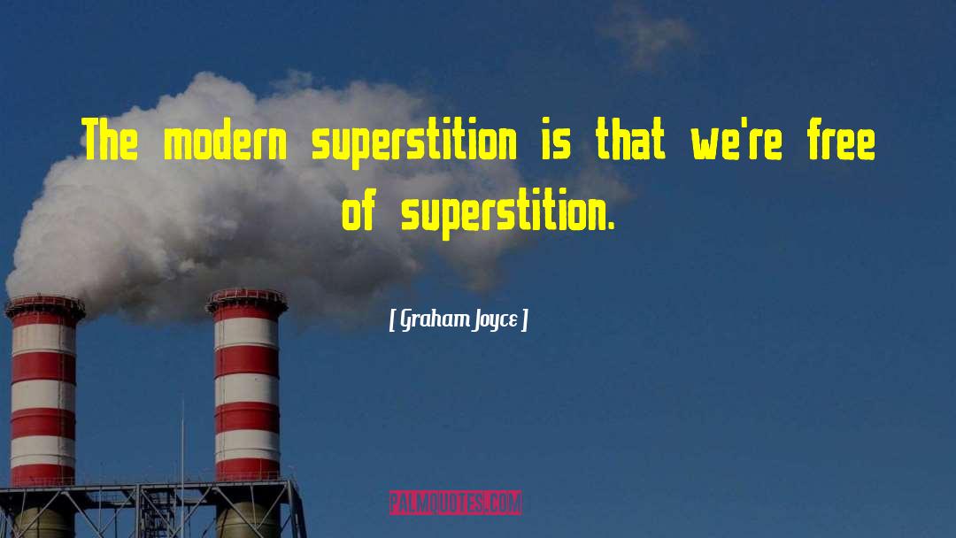 Graham Joyce Quotes: The modern superstition is that