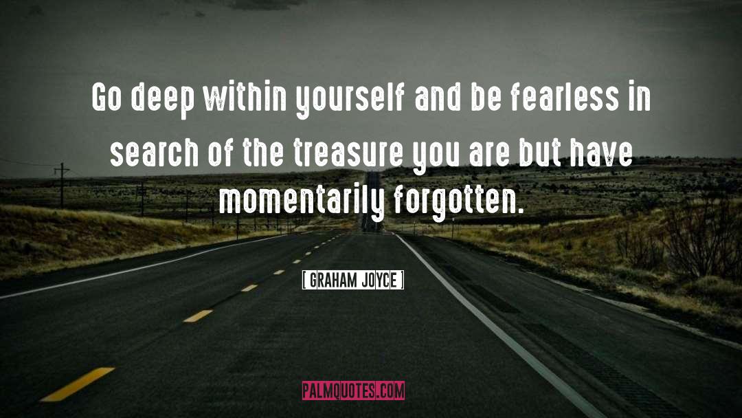 Graham Joyce Quotes: Go deep within yourself and