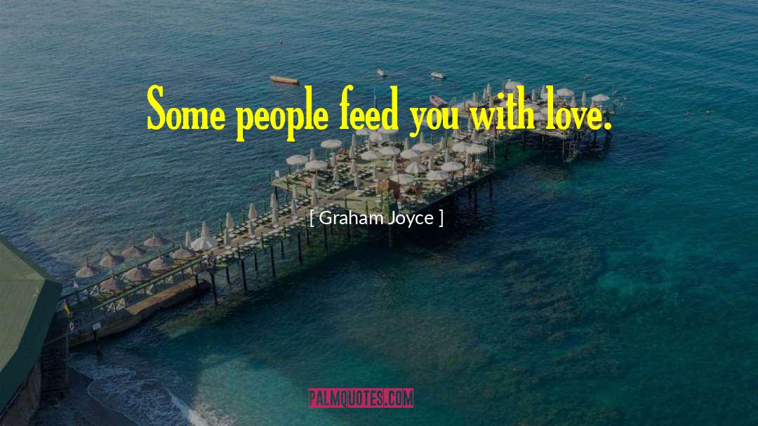 Graham Joyce Quotes: Some people feed you with