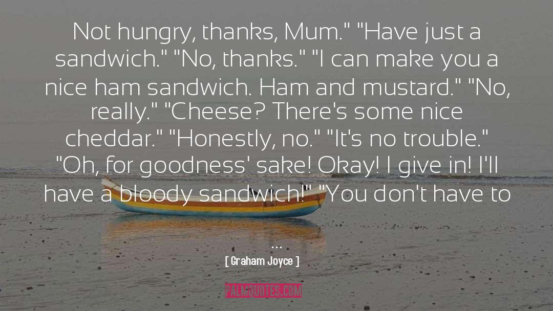 Graham Joyce Quotes: Not hungry, thanks, Mum.