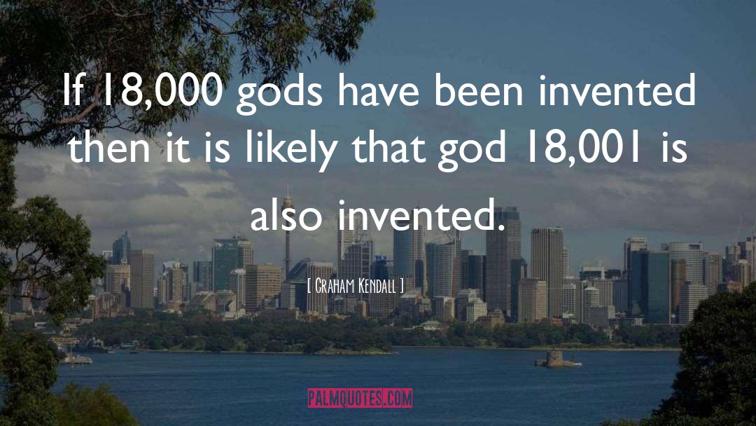 Graham Kendall Quotes: If 18,000 gods have been