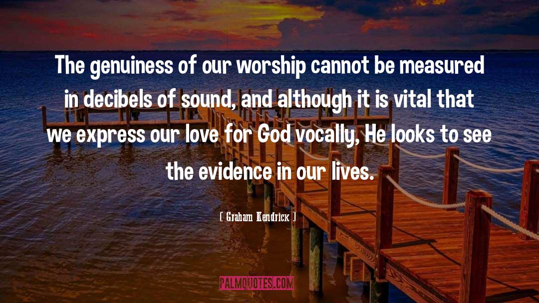 Graham Kendrick Quotes: The genuiness of our worship