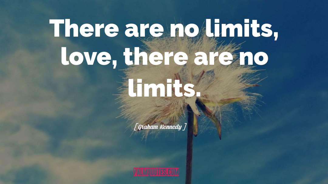 Graham Kennedy Quotes: There are no limits, love,
