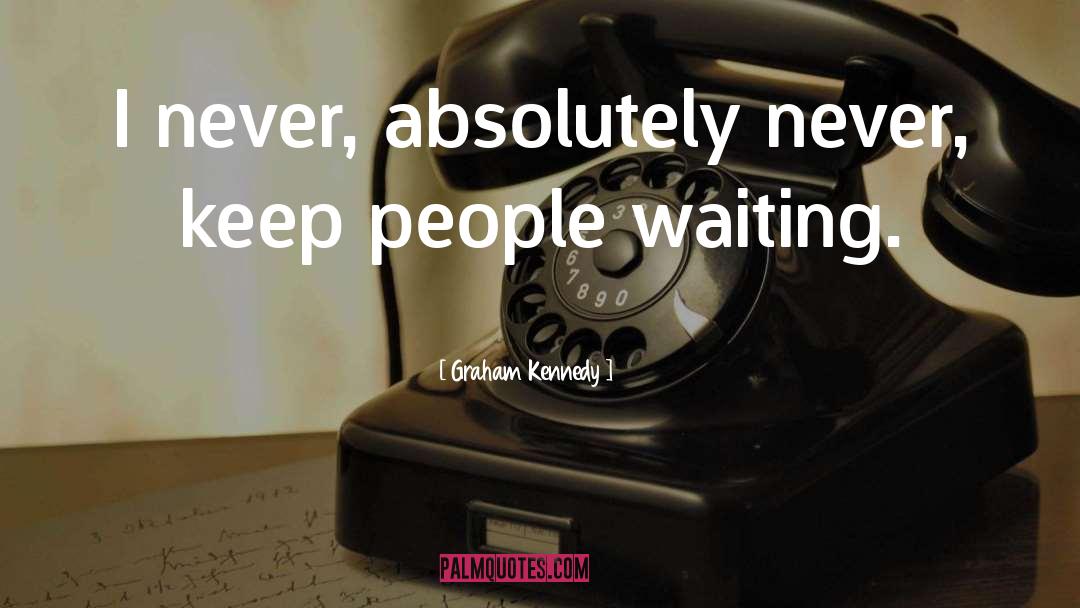 Graham Kennedy Quotes: I never, absolutely never, keep