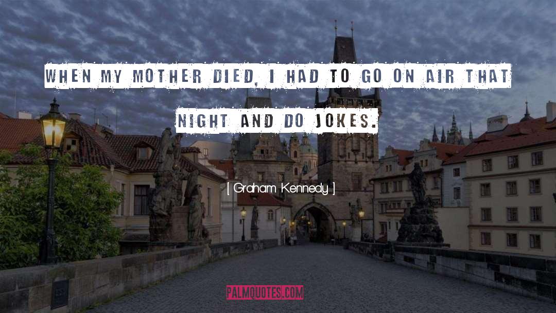 Graham Kennedy Quotes: When my mother died, I