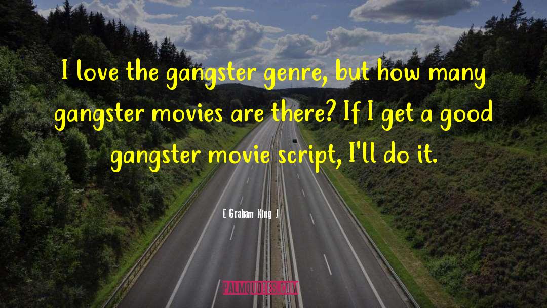 Graham King Quotes: I love the gangster genre,