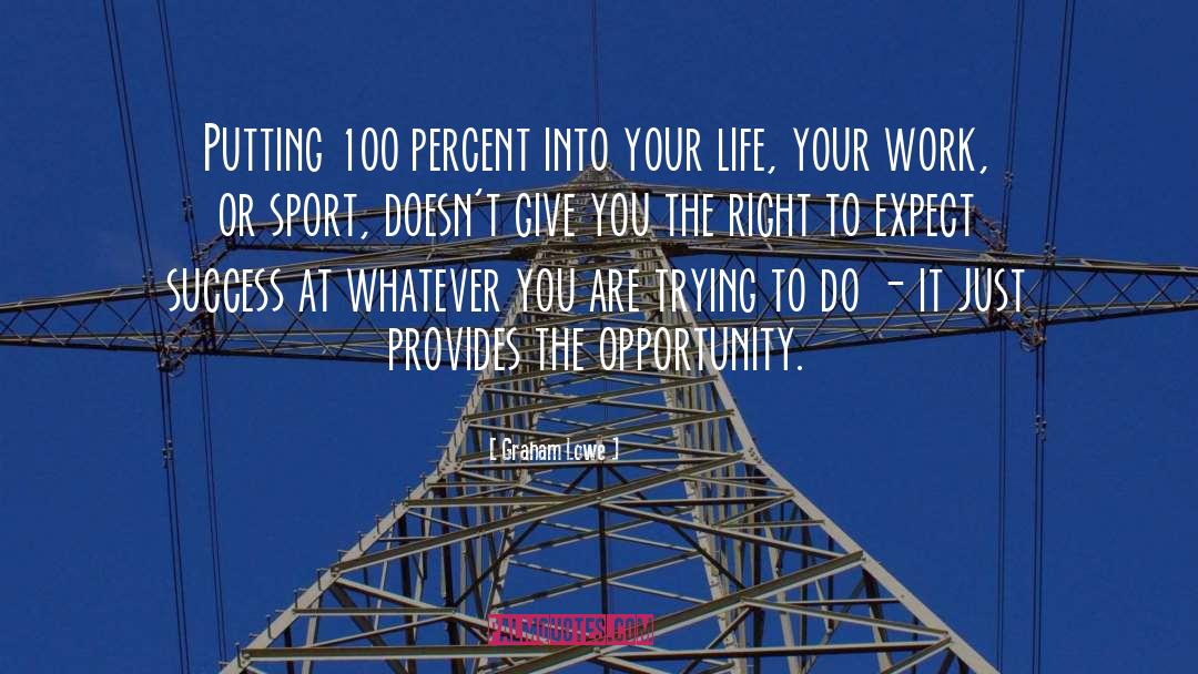 Graham Lowe Quotes: Putting 100 percent into your