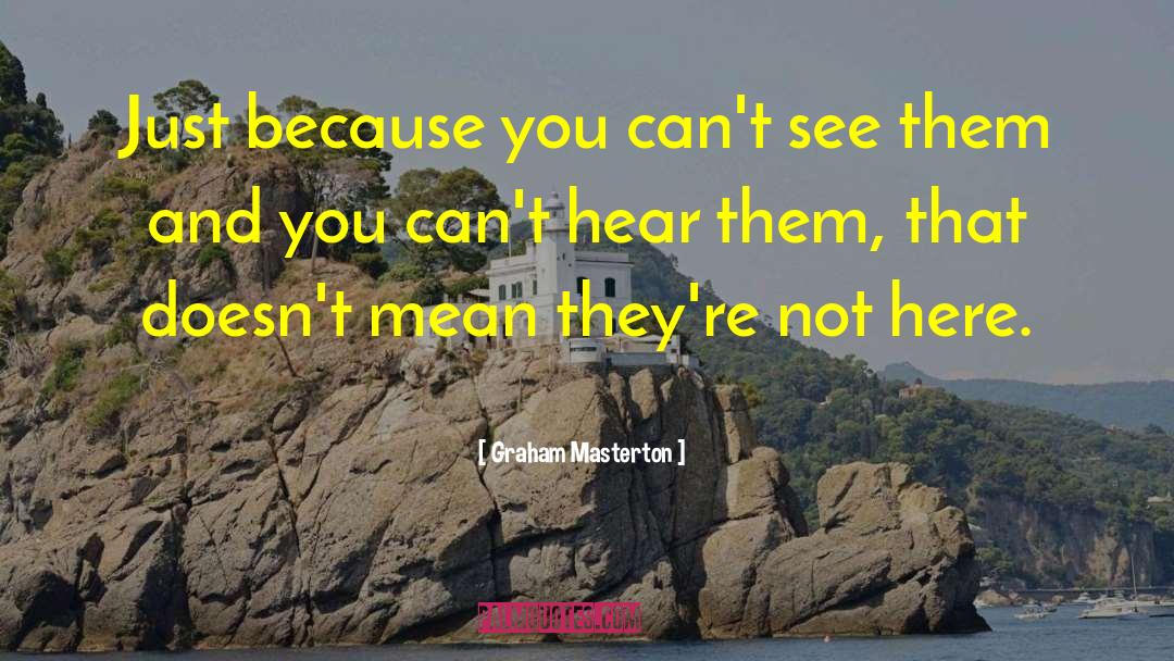 Graham Masterton Quotes: Just because you can't see