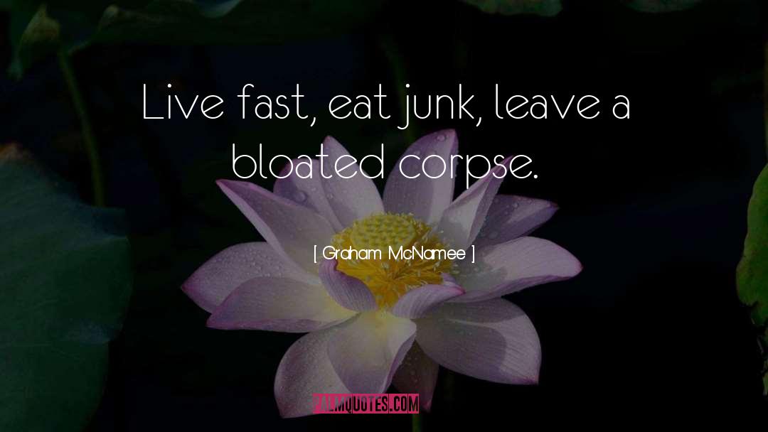 Graham McNamee Quotes: Live fast, eat junk, leave