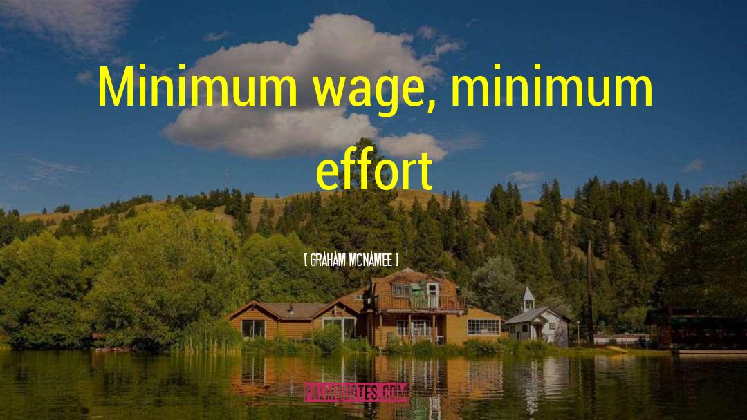 Graham McNamee Quotes: Minimum wage, minimum effort