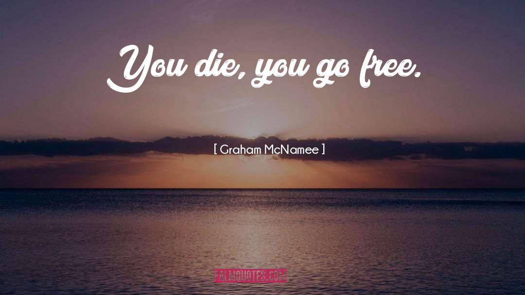 Graham McNamee Quotes: You die, you go free.