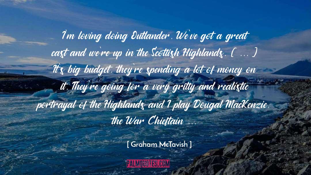 Graham McTavish Quotes: I'm loving doing Outlander. We've