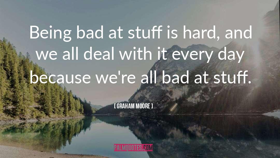 Graham Moore Quotes: Being bad at stuff is